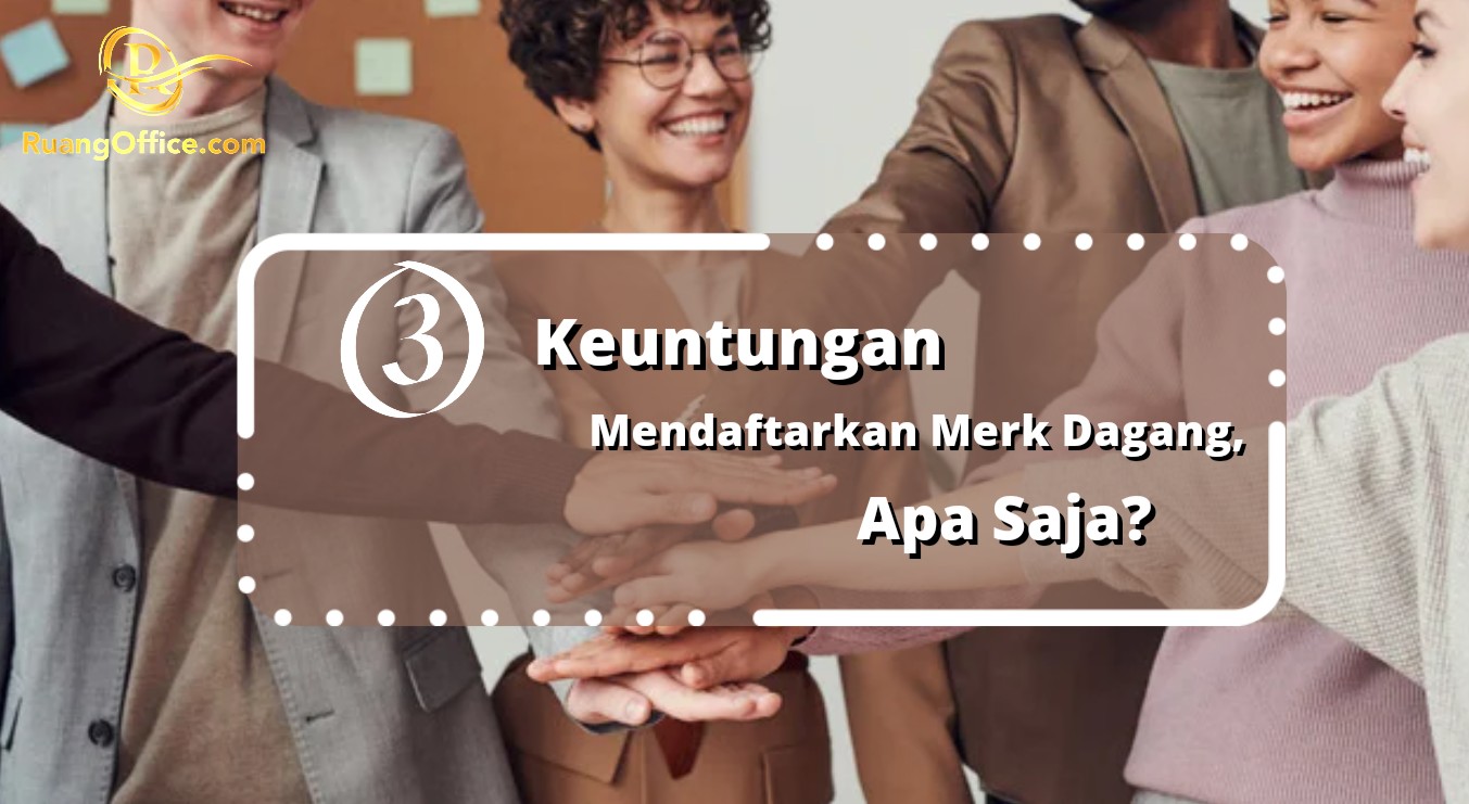 3 Keuntungan Mendaftarkan Merek Dagang, Apa Saja?