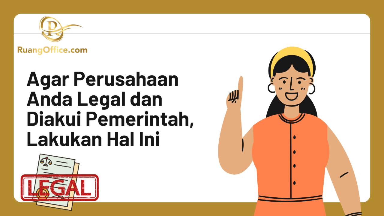 Agar Perusahaan Anda Legal dan Diakui Pemerintah, Lakukan Hal Ini