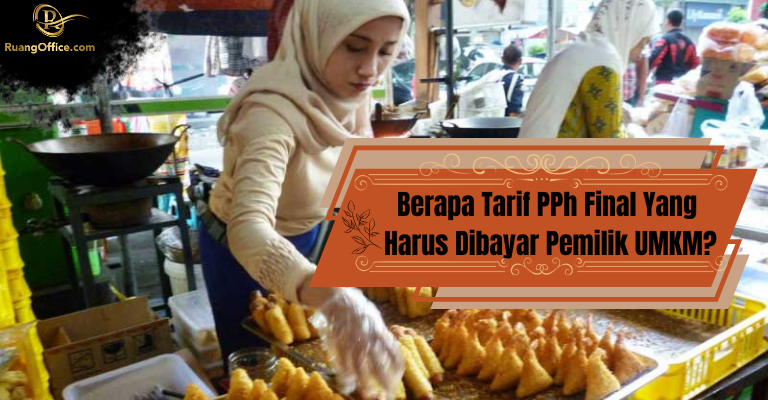 Berapa Tarif PPh Final Yang Harus Dibayar Pemilik UMKM?