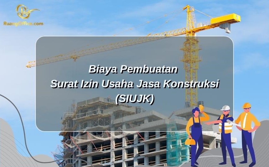 Biaya Pembuatan Surat Izin Usaha Jasa Konstruksi (SIUJK) di Jakarta