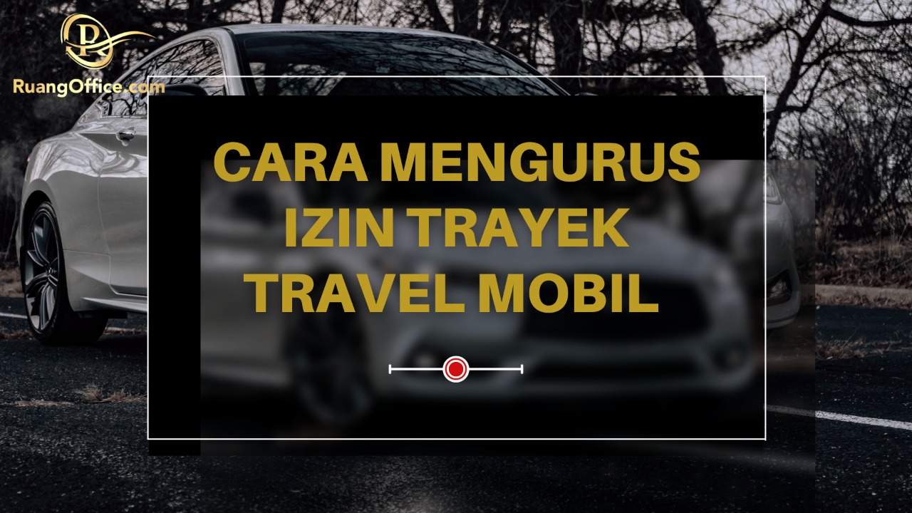 Cara Mengurus Izin Trayek Travel Mobil