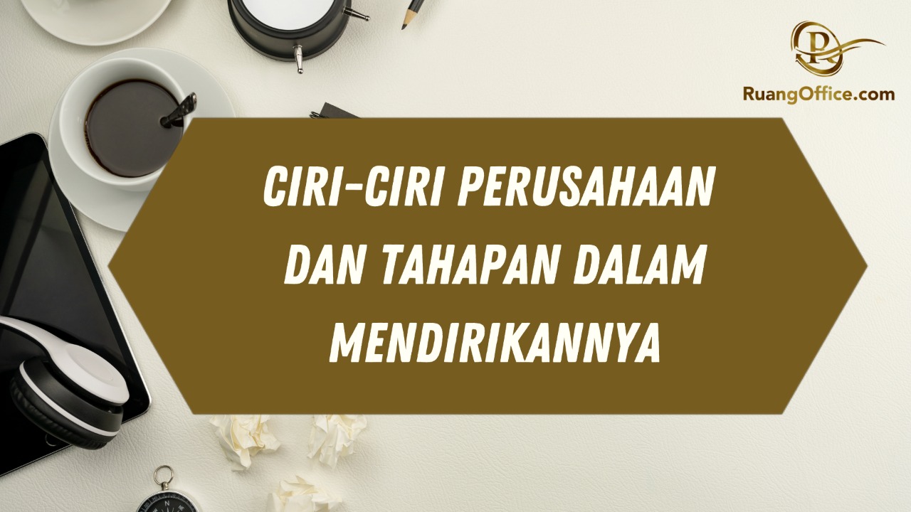 Ciri-Ciri Perusahaan dan Tahapan Dalam Mendirikannya