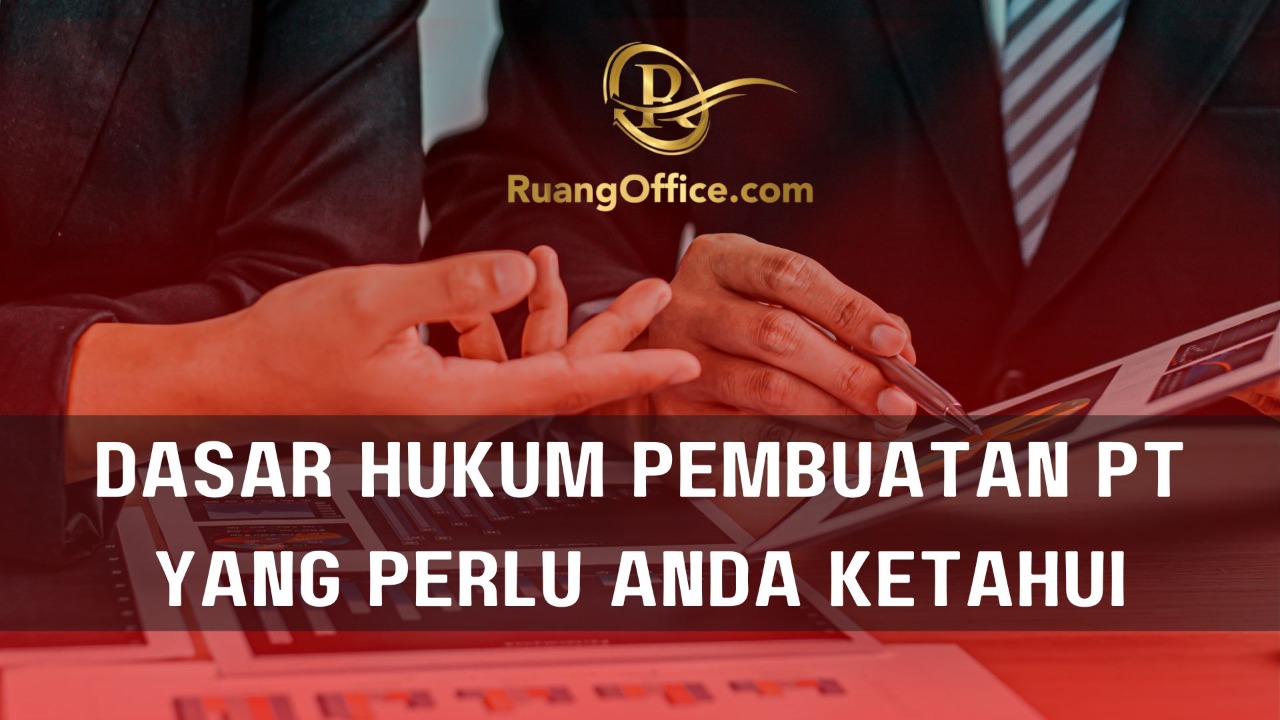 Dasar Hukum Pembuatan PT Yang Perlu Anda Ketahui