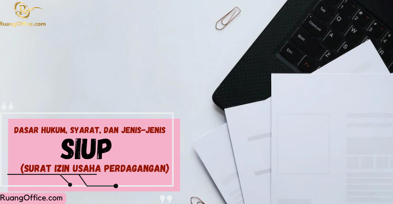 Dasar Hukum, Syarat, dan Jenis-Jenis SIUP (Surat Izin Usaha Perdagangan)