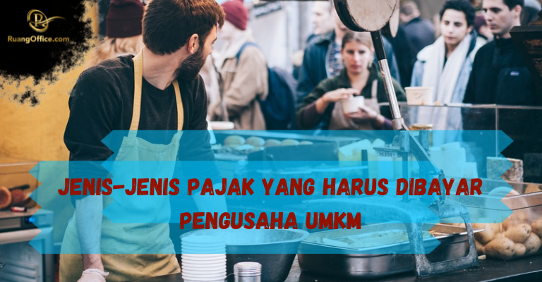 Jenis-Jenis Pajak Yang Harus Dibayar Pengusaha UMKM