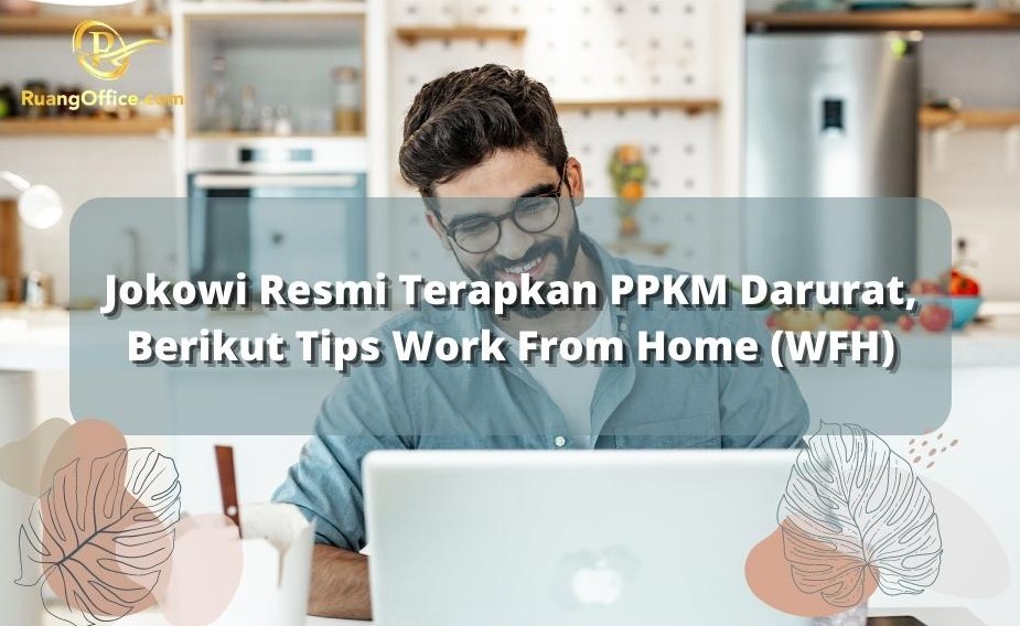 Jokowi Resmi Tetapkan PPKM Darurat, Berikut Tips Work From Home (WFH)