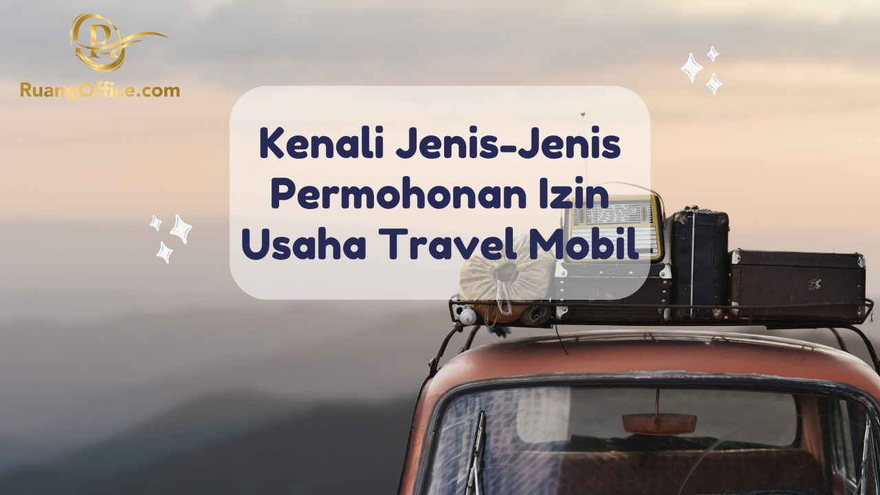 Kenali Jenis-Jenis Permohonan Izin Usaha Travel Mobil