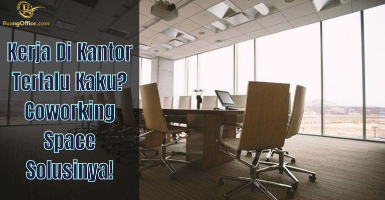 Kerja Di Kantor Terlalu Kaku? Coworking Space Solusinya!