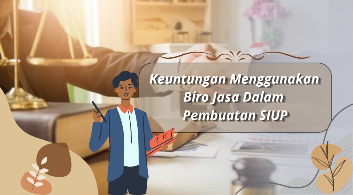 Keuntungan Menggunakan Biro Jasa Dalam Pembuatan SIUP