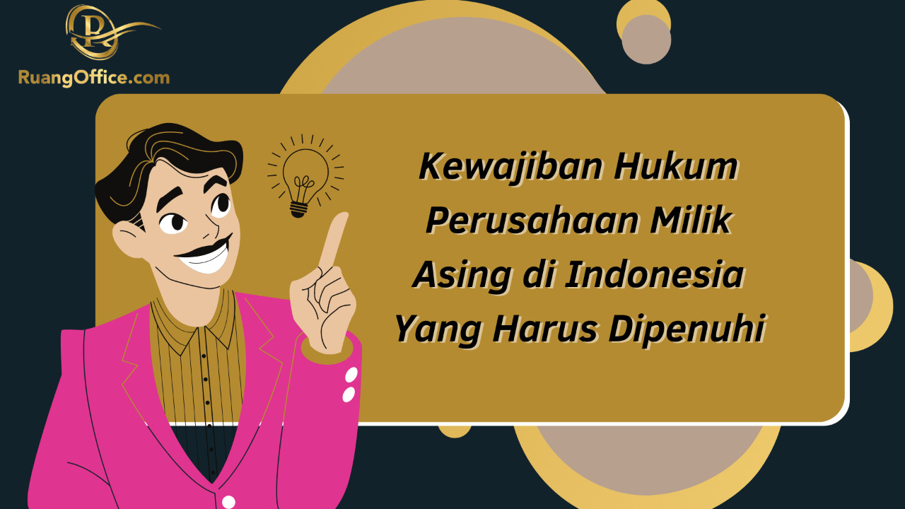 Kewajiban Hukum Perusahaan Milik Asing di Indonesia Yang Harus Dipenuhi