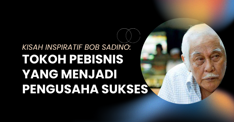 Kisah Inspiratif Bob Sadino: Tokoh Pebisnis Yang Menjadi Pengusaha Sukses