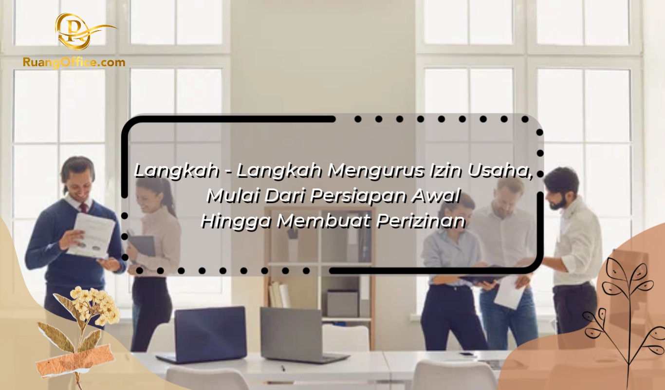 Langkah-Langkah Mengurus Izin Usaha, Mulai Dari Persiapan Awal Hingga Membuat Perizinan