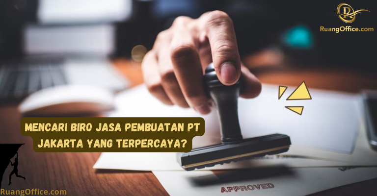 Mencari Biro Jasa Pembuatan PT Jakarta Yang Terpercaya?