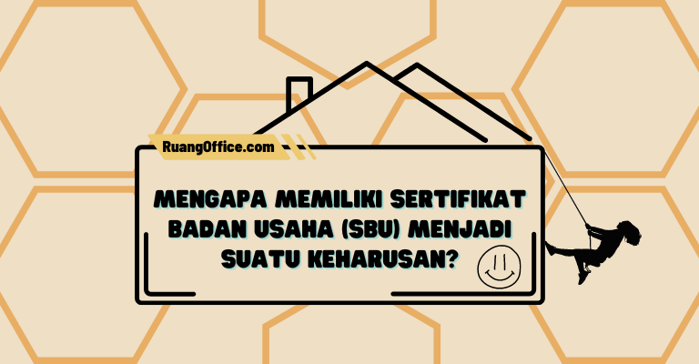 Mengapa Memiliki Sertifikat Badan Usaha (SBU) Menjadi Suatu Keharusan?