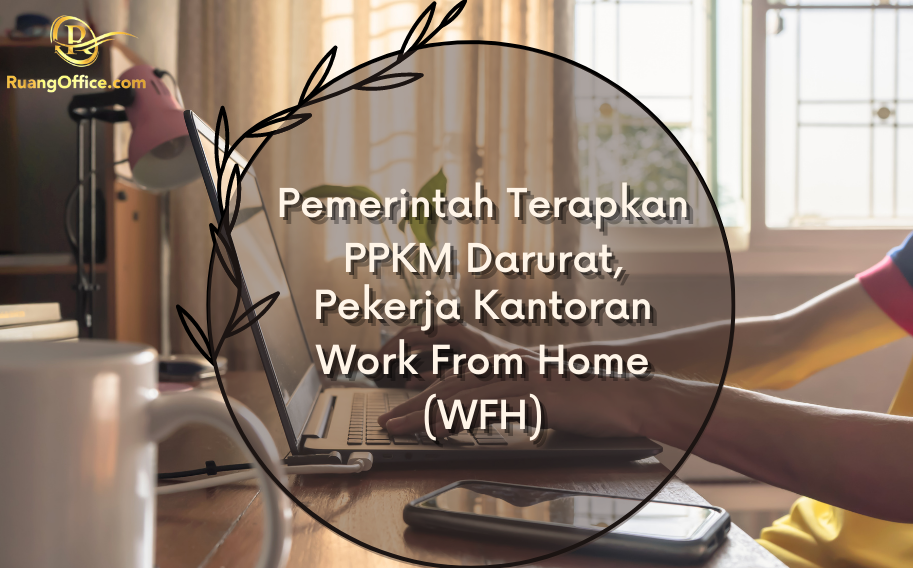 Pemerintah Terapkan PPKM Darurat, Pekerja Kantoran Work From Home (WFH)