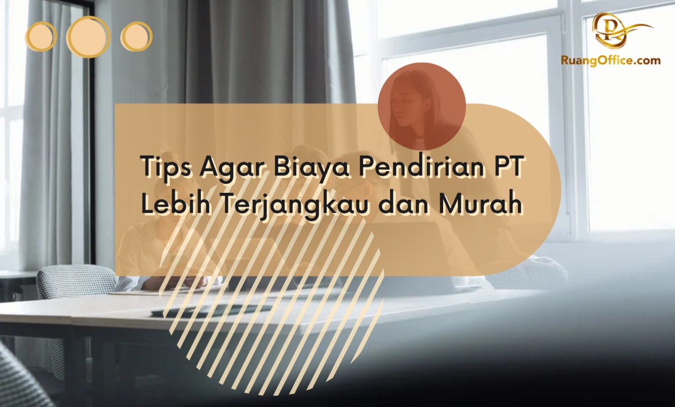 Tips Agar Biaya Pendirian PT Lebih Terjangkau dan Murah