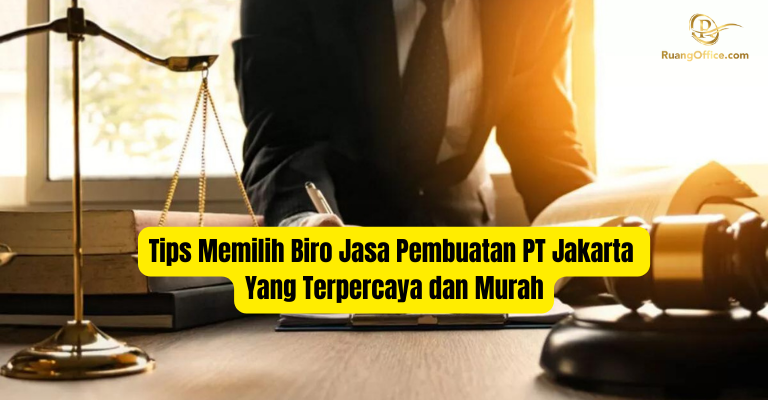 Tips Memilih Biro Jasa Pembuatan PT Jakarta Yang Terpercaya dan Murah