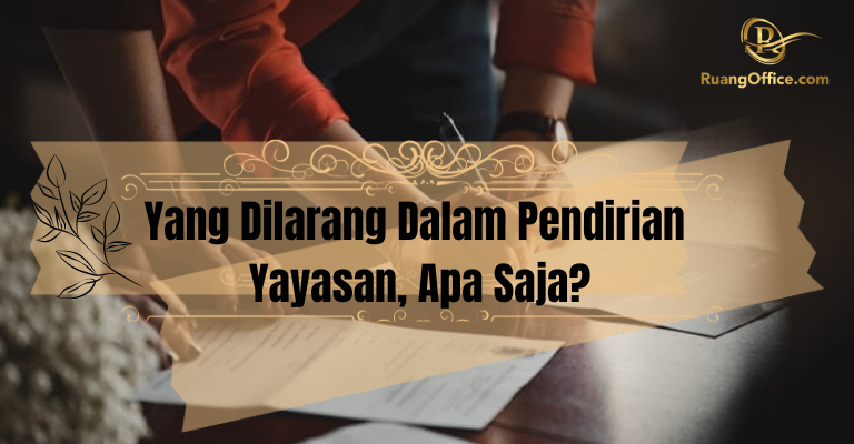 Yang Dilarang Dalam Pendirian Yayasan, Apa Saja?